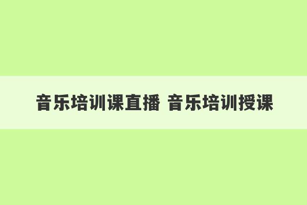 音乐培训课直播 音乐培训授课