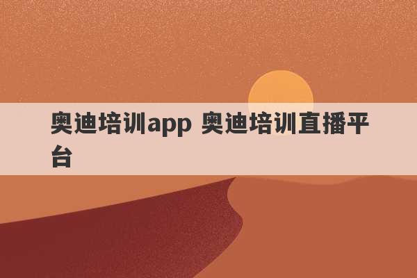 奥迪培训app 奥迪培训直播平台