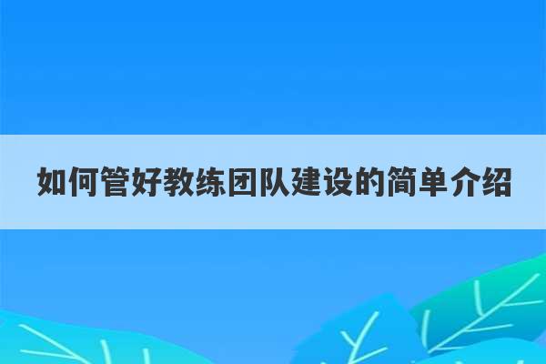 如何管好教练团队建设的简单介绍