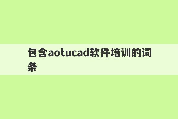 包含aotucad软件培训的词条