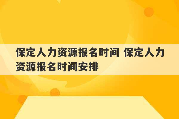 保定人力资源报名时间 保定人力资源报名时间安排