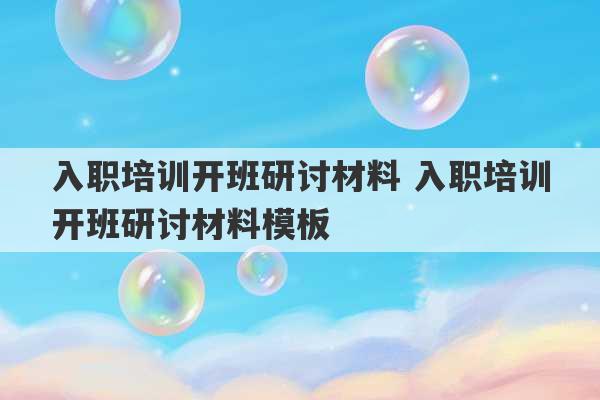 入职培训开班研讨材料 入职培训开班研讨材料模板