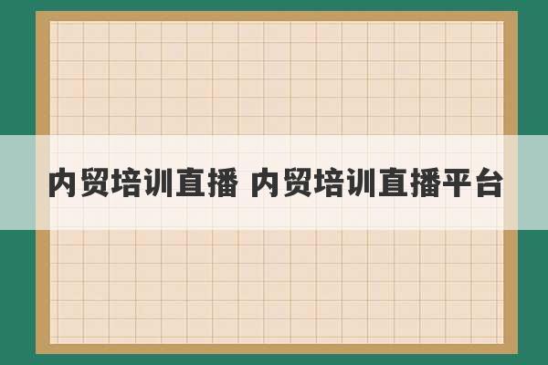 内贸培训直播 内贸培训直播平台