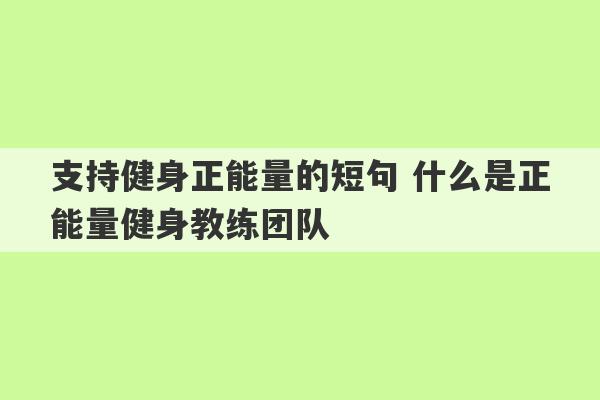 支持健身正能量的短句 什么是正能量健身教练团队