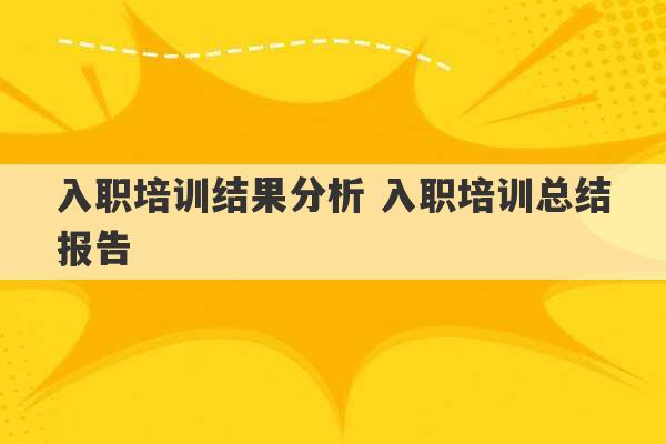 入职培训结果分析 入职培训总结报告