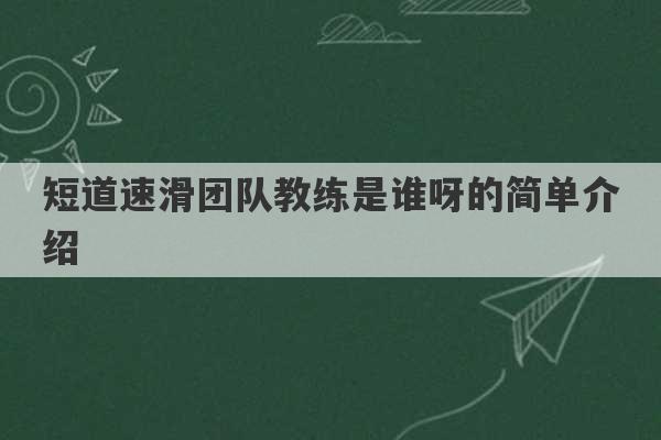 短道速滑团队教练是谁呀的简单介绍