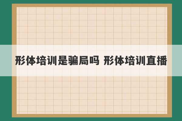 形体培训是骗局吗 形体培训直播