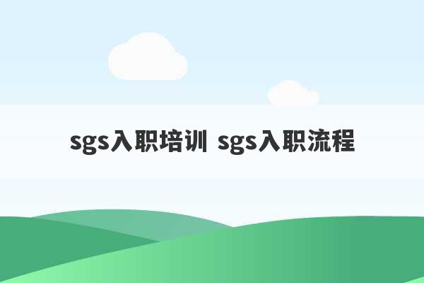 sgs入职培训 sgs入职流程