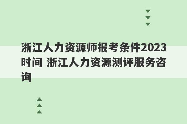 浙江人力资源师报考条件2023
时间 浙江人力资源测评服务咨询