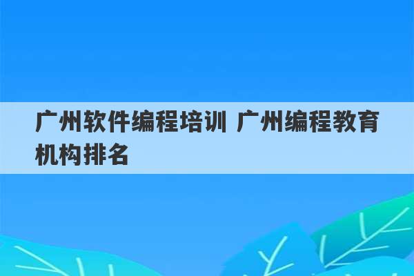 广州软件编程培训 广州编程教育机构排名