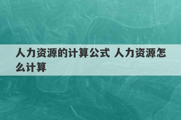 人力资源的计算公式 人力资源怎么计算