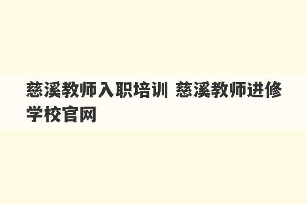 慈溪教师入职培训 慈溪教师进修学校官网