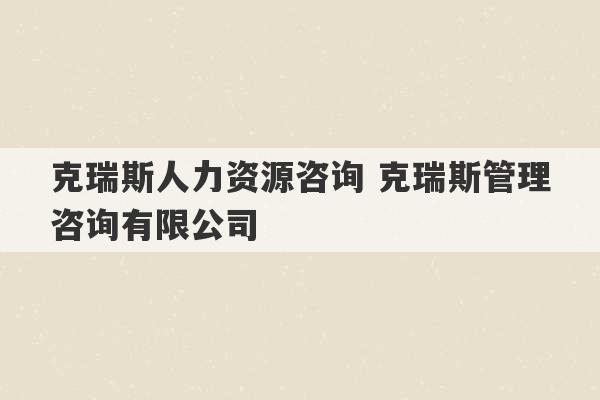 克瑞斯人力资源咨询 克瑞斯管理咨询有限公司