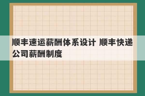 顺丰速运薪酬体系设计 顺丰快递公司薪酬制度