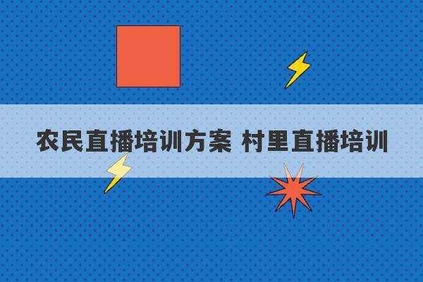 农民直播培训方案 村里直播培训