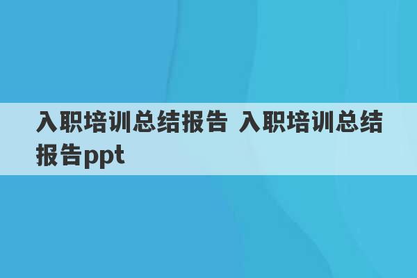 入职培训总结报告 入职培训总结报告ppt