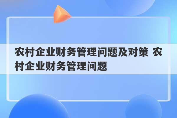 农村企业财务管理问题及对策 农村企业财务管理问题