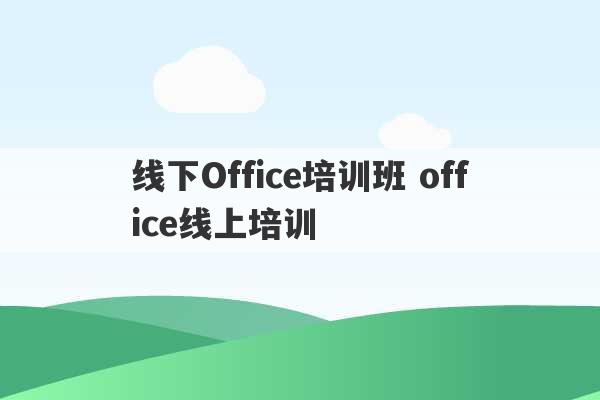 线下Office培训班 office线上培训