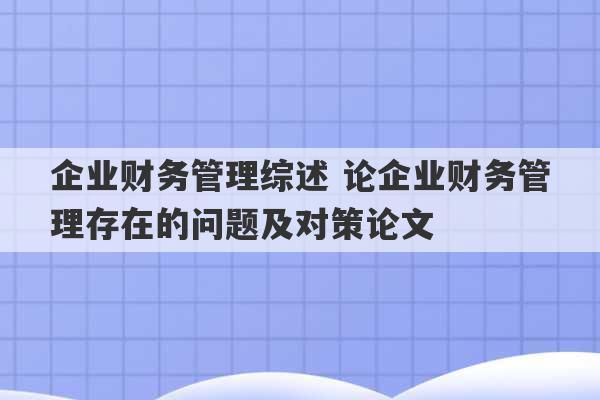 企业财务管理综述 论企业财务管理存在的问题及对策论文