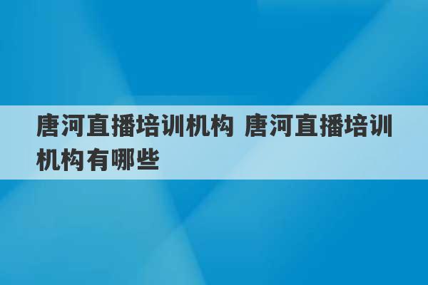 唐河直播培训机构 唐河直播培训机构有哪些