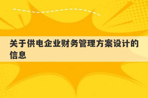 关于供电企业财务管理方案设计的信息