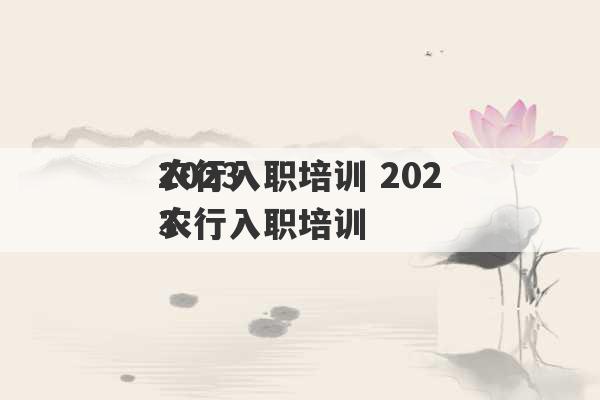 2023
农行入职培训 2023
农行入职培训