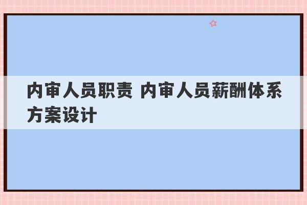 内审人员职责 内审人员薪酬体系方案设计