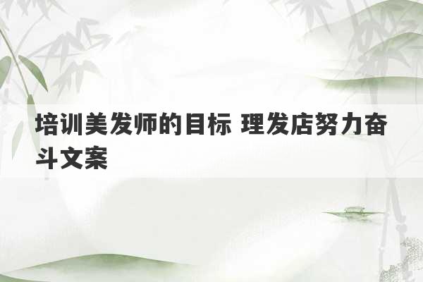 培训美发师的目标 理发店努力奋斗文案