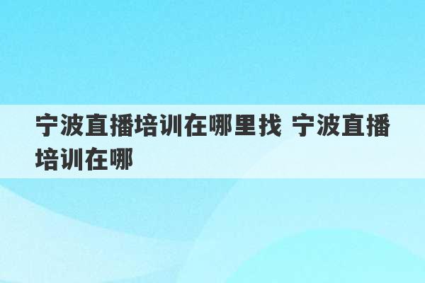 宁波直播培训在哪里找 宁波直播培训在哪