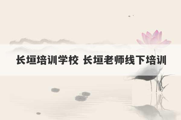 长垣培训学校 长垣老师线下培训