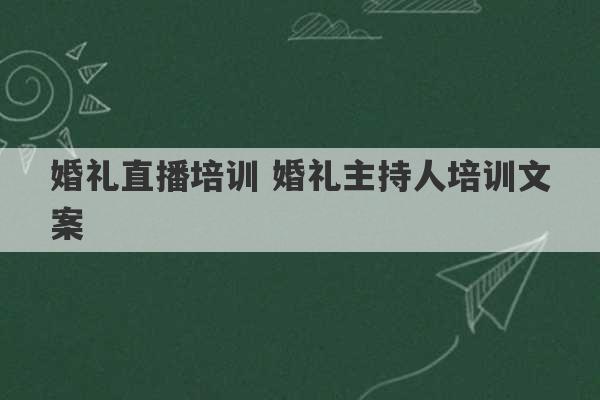 婚礼直播培训 婚礼主持人培训文案