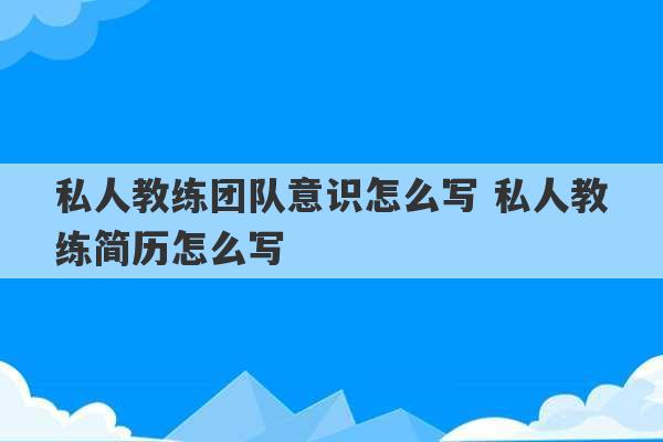 私人教练团队意识怎么写 私人教练简历怎么写