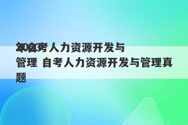 2023
年自考人力资源开发与管理 自考人力资源开发与管理真题