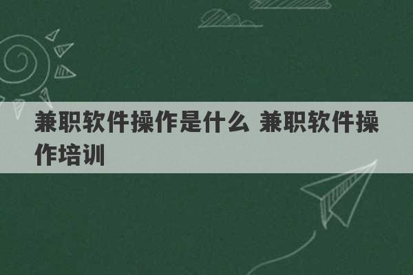 兼职软件操作是什么 兼职软件操作培训