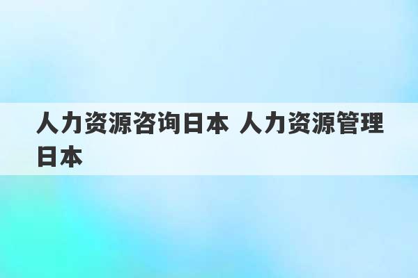 人力资源咨询日本 人力资源管理日本