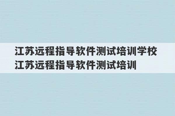 江苏远程指导软件测试培训学校 江苏远程指导软件测试培训