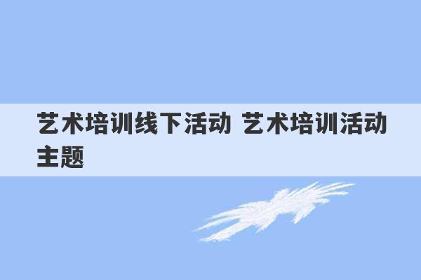 艺术培训线下活动 艺术培训活动主题