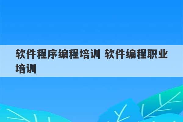 软件程序编程培训 软件编程职业培训