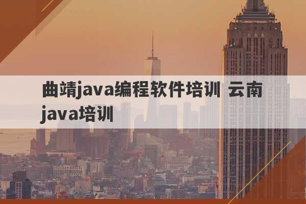 曲靖java编程软件培训 云南java培训