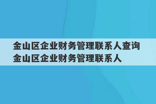 金山区企业财务管理联系人查询 金山区企业财务管理联系人