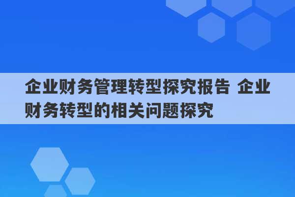 企业财务管理转型探究报告 企业财务转型的相关问题探究