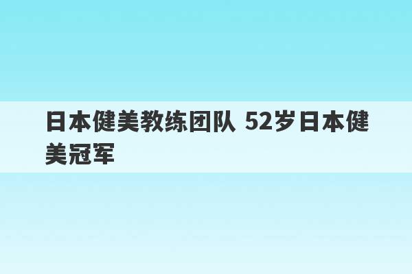 日本健美教练团队 52岁日本健美冠军