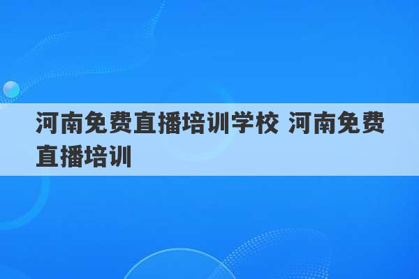 河南免费直播培训学校 河南免费直播培训