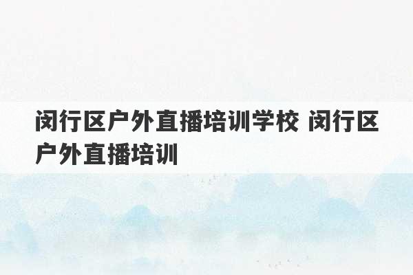 闵行区户外直播培训学校 闵行区户外直播培训