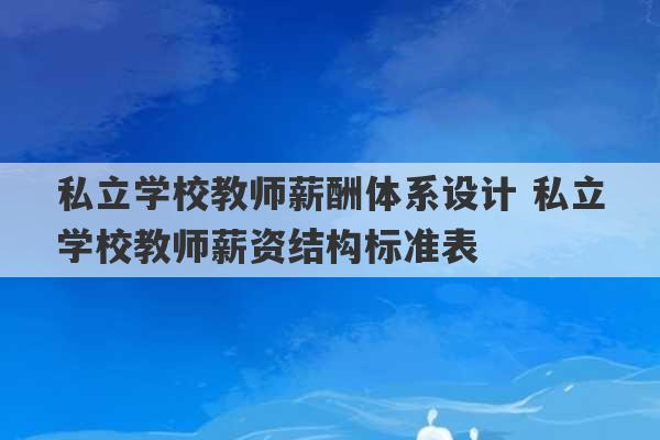 私立学校教师薪酬体系设计 私立学校教师薪资结构标准表