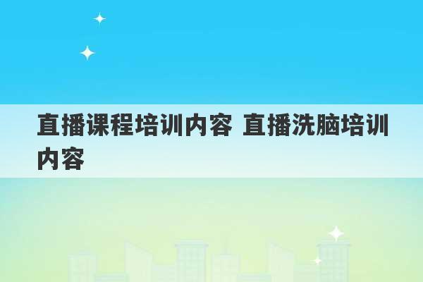 直播课程培训内容 直播洗脑培训内容