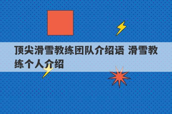 顶尖滑雪教练团队介绍语 滑雪教练个人介绍