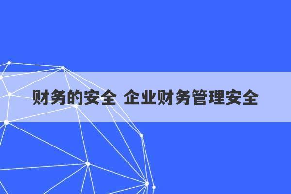 财务的安全 企业财务管理安全