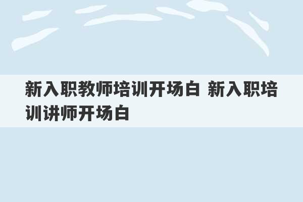 新入职教师培训开场白 新入职培训讲师开场白