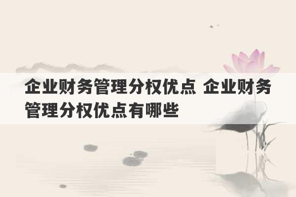 企业财务管理分权优点 企业财务管理分权优点有哪些